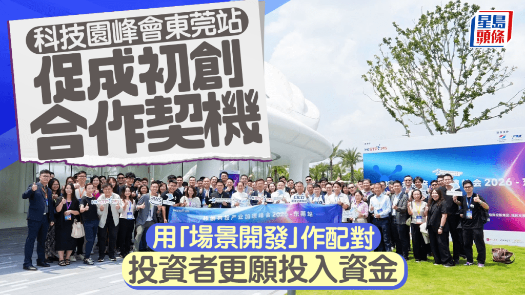 香港科技園東莞峰會 以「場景開發」精準配對 促初創與投資者深度合作